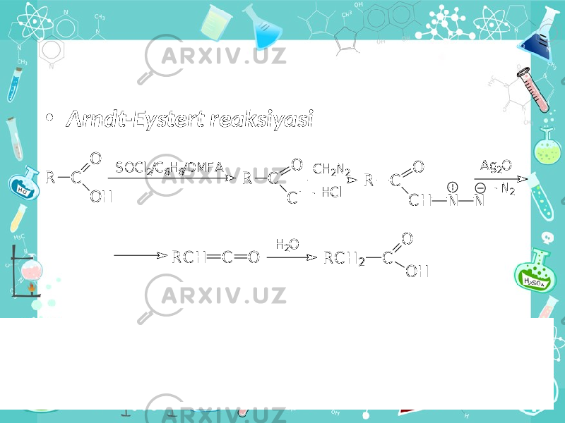 • Arndt-Eystert reaksiyasiR C O O H R C O C l S O C l2/C 6H 6/D M F A R C O C H N N C H 2N 2 H C l - A g2O N 2 - R C H C O R C H 2 C O O H H 2O 