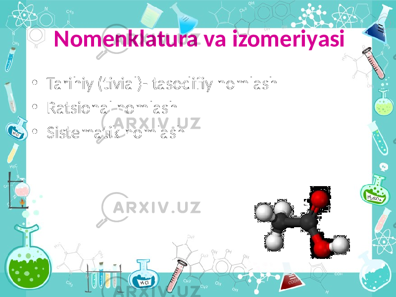 • Tarihiy (tivial)- tasodifiy nomlash • Ratsional nomlash • Sistematik nomlash Nomenklatura va izomeriyasi 