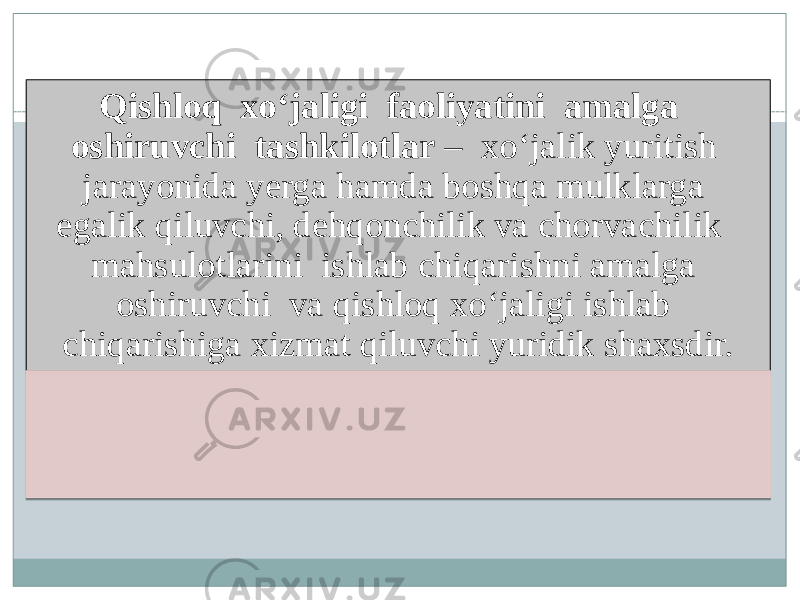 Qishloq xo‘jaligi faoliyatini amalga oshiruvchi tashkilotlar – xo‘jalik yuritish jarayonida yerga hamda boshqa mulklarga egalik qiluvchi, dehqonchilik va chorvachilik mahsulotlarini ishlab chiqarishni amalga oshiruvchi va qishloq xo‘jaligi ishlab chiqarishiga xizmat qiluvchi yuridik shaxsdir. 19 2A 1B 19 09 0B 15 06 