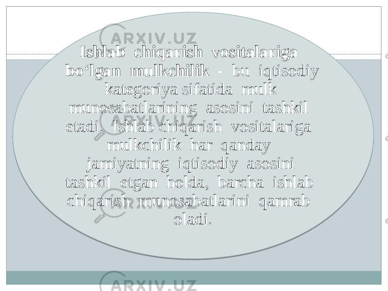 Ishlab chiqarish vositalariga bo‘lgan mulkchilik - bu iqtisodiy kategoriya sifatida mulk munosabatlarining asosini tashkil etadi. Ishlab chiqarish vositalariga mulkchilik har qanday jamiyatning iqtisodiy asosini tashkil etgan holda, barcha ishlab chiqarish munosabatlarini qamrab oladi. 07 2D 03 10 0B 09 0B 1904 0C 06 15 