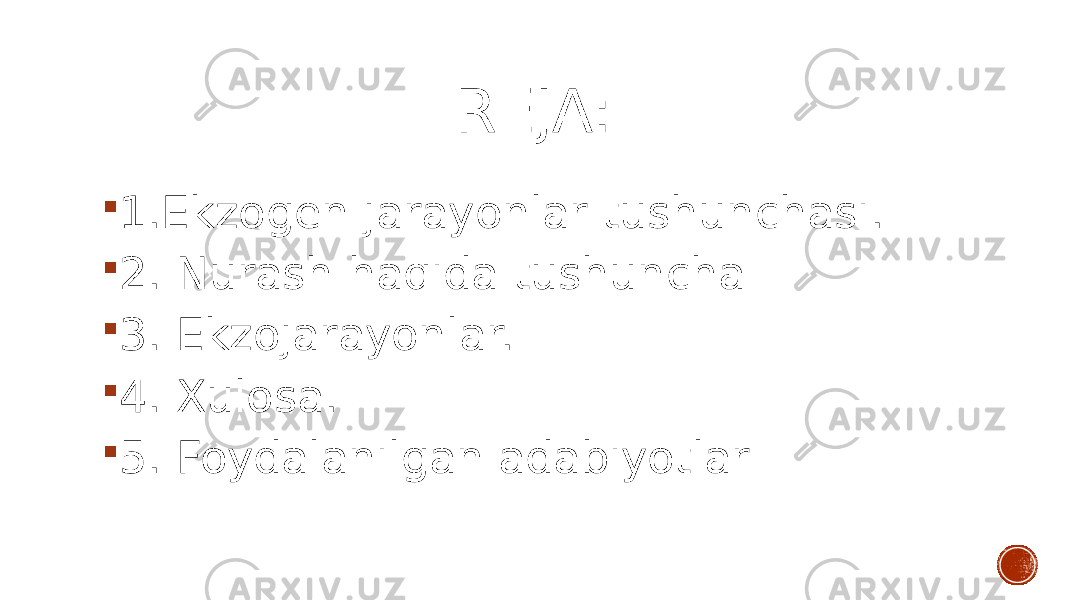 REJA:  1.Ekzogen jarayonlar tushunchasi.  2. Nurash haqida tushuncha  3. Ekzojarayonlar.  4. Xulosa.  5. Foydalanilgan adabiyotlar 