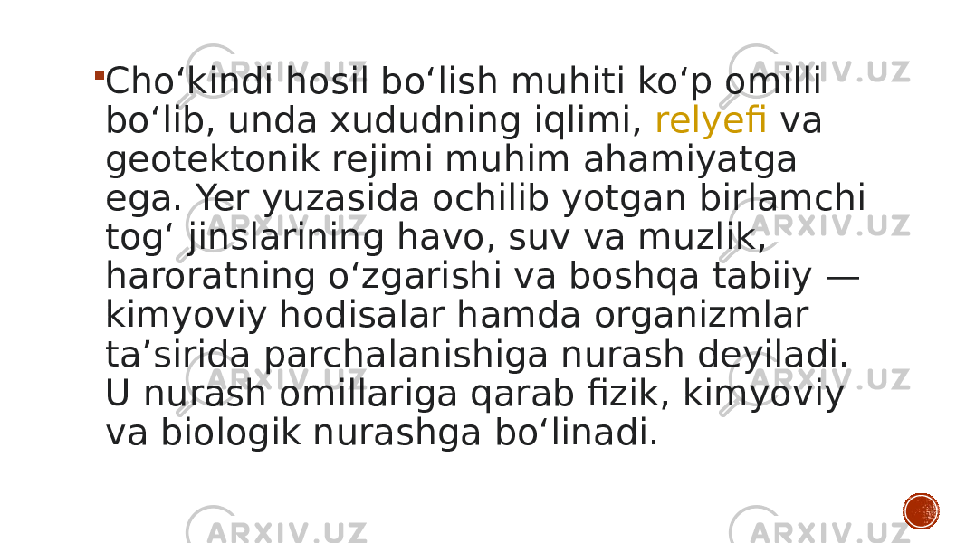  Choʻkindi hosil boʻlish muhiti koʻp omilli boʻlib, unda xududning iqlimi,  relyefi  va geotektonik rejimi muhim ahamiyatga ega. Yer yuzasida ochilib yotgan birlamchi togʻ jinslarining havo, suv va muzlik, haroratning oʻzgarishi va boshqa tabiiy — kimyoviy hodisalar hamda organizmlar taʼsirida parchalanishiga nurash deyiladi. U nurash omillariga qarab fizik, kimyoviy va biologik nurashga boʻlinadi. 