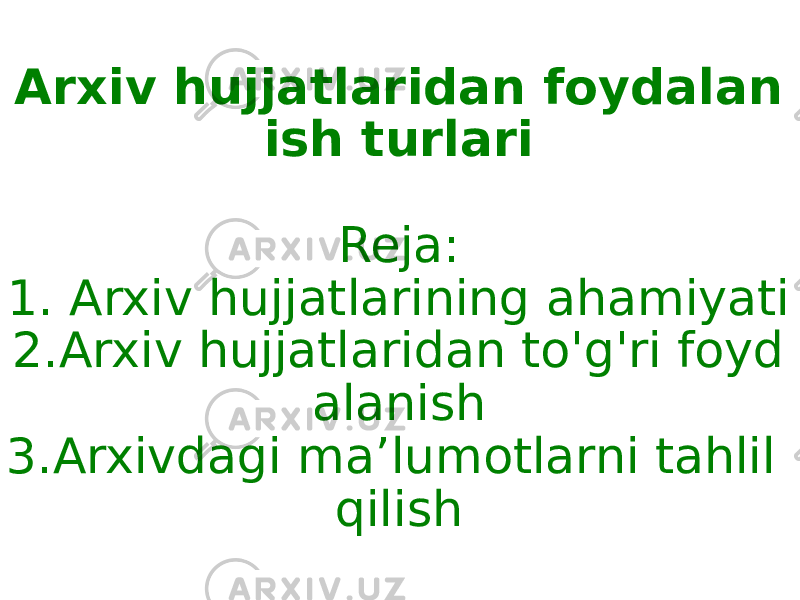 Arxiv hujjatlaridan foydalan ish turlari Reja: 1. Arxiv hujjatlarining ahamiyati 2.Arxiv hujjatlaridan to&#39;g&#39;ri foyd alanish 3.Arxivdagi maʼlumotlarni tahlil qilish 