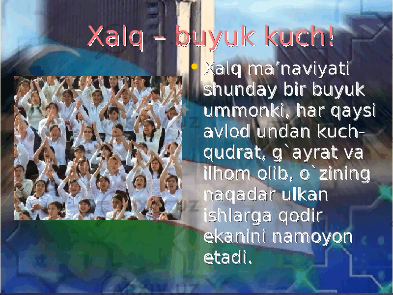  Xalq – buyuk kuch!Xalq – buyuk kuch! • Xalq ma’naviyati Xalq ma’naviyati shunday bir buyuk shunday bir buyuk ummonki, har qaysi ummonki, har qaysi avlod undan kuch-avlod undan kuch- qudrat, g`ayrat va qudrat, g`ayrat va ilhom olib, o`zining ilhom olib, o`zining naqadar ulkan naqadar ulkan ishlarga qodir ishlarga qodir ekanini namoyon ekanini namoyon etadi.etadi. 