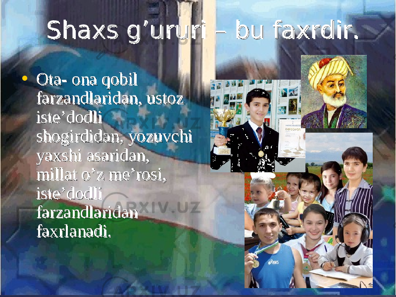  Shaxs g’ururi – bu faxrdir.Shaxs g’ururi – bu faxrdir. • Ota- ona qobil Ota- ona qobil farzandlaridan, ustoz farzandlaridan, ustoz iste’dodli iste’dodli shogirdidan, yozuvchi shogirdidan, yozuvchi yaxshi asaridan, yaxshi asaridan, millat o’z me’rosi, millat o’z me’rosi, iste’dodli iste’dodli farzandlaridan farzandlaridan faxrlanadi.faxrlanadi. 