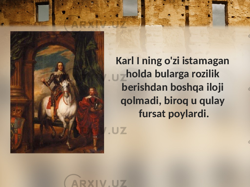 Karl I ning o&#39;zi istamagan holda bularga rozilik berishdan boshqa iloji qolmadi, biroq u qulay fursat poylardi. 