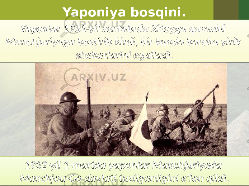 Yaponiya bosqini. Yaponlar 1931-yil sentabrda Xitoyga qarashli Manchjuriyaga bostirib kirdi, bir kunda barcha yirik shaharlarini egalladi. 1932-yil 1-martda yaponlar Manchjuriyada Manchjou-Go davlati tuzilganligini e’lon qildi.1D 3B0A0619 040B0A 0123401303 3B0A0619 