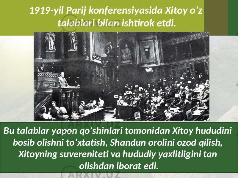 1919-yil Parij konferensiyasida Xitoy o‘z talablari bilan ishtirok etdi. Bu talablar yapon qo‘shinlari tomonidan Xitoy hududini bosib olishni to‘xtatish, Shandun orolini ozod qilish, Xitoyning suvereniteti va hududiy yaxlitligini tan olishdan iborat edi. 