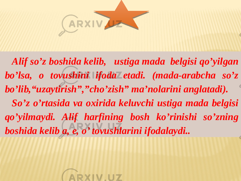 Alif so’z boshida kelib, ustiga mada belgisi qo’yilgan bo’lsa, o tovushini ifoda etadi. (mada-arabcha so’z bo’lib,“uzaytirish”,”cho’zish” ma’nolarini anglatadi). So’z o’rtasida va oxirida keluvchi ustiga mada belgisi qo’yilmaydi. Alif harfining bosh ko’rinishi so’zning boshida kelib a, e, o’ tovushlarini ifodalaydi.. 