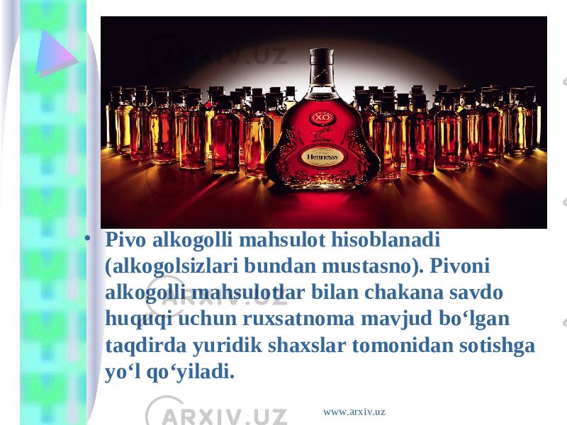 • Pivo alkogolli mahsulot hisoblanadi (alkogolsizlari bundan mustasno). Pivoni alkogolli mahsulotlar bilan chakana savdo huquqi uchun ruxsatnoma mavjud bo‘lgan taqdirda yuridik shaxslar tomonidan sotishga yo‘l qo‘yiladi. www.arxiv.uz 