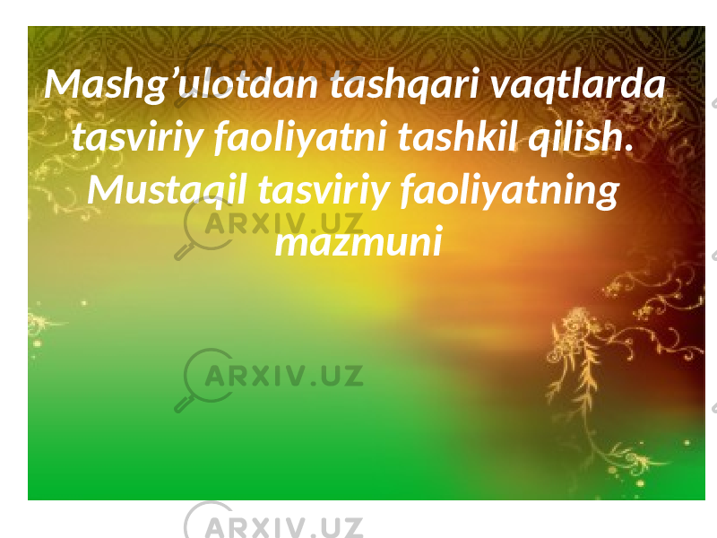 Mashg’ulotdan tashqari vaqtlarda tasviriy faoliyatni tashkil qilish. Mustaqil tasviriy faoliyatning mazmuni 