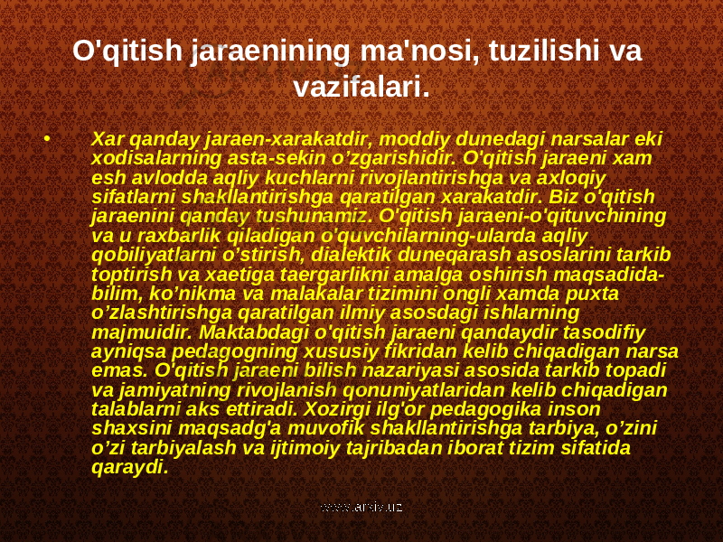 O&#39;qitish jaraenining ma&#39;nosi, tuzilishi va vazifalari. • Xar qanday jaraen-xarakatdir, moddiy dunedagi narsalar eki xodisalarning asta-sekin o’zgarishidir. O&#39;qitish jaraeni xam esh avlodda aqliy kuchlarni rivojlantirishga va axloqiy sifatlarni shakllantirishga qaratilgan xarakatdir. Biz o&#39;qitish jaraenini qanday tushunamiz. O&#39;qitish jaraeni-o&#39;qituvchining va u raxbarlik qiladigan o&#39;quvchilarning-ularda aqliy qobiliyatlarni o’stirish, dialektik duneqarash asoslarini tarkib toptirish va xaetiga taergarlikni amalga oshirish maqsadida- bilim, ko’nikma va malakalar tizimini ongli xamda puxta o’zlashtirishga qaratilgan ilmiy asosdagi ishlarning majmuidir. Maktabdagi o&#39;qitish jaraeni qandaydir tasodifiy ayniqsa pedagogning xususiy fikridan kelib chiqadigan narsa emas. O&#39;qitish jaraeni bilish nazariyasi asosida tarkib topadi va jamiyatning rivojlanish qonuniyatlaridan kelib chiqadigan talablarni aks ettiradi. Xozirgi ilg&#39;or pedagogika inson shaxsini maqsadg&#39;a muvofik shakllantirishga tarbiya, o’zini o’zi tarbiyalash va ijtimoiy tajribadan iborat tizim sifatida qaraydi. www.arxiv.uz 