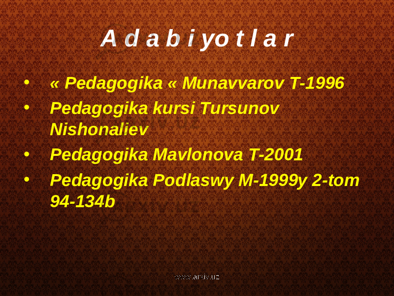 A d a b i yo t l a r • « Pedagogika « Munavvarov T-1996 • Pedagogika kursi Tursunov Nishonaliev • Pedagogika Mavlonova T-2001 • Pedagogika Podlaswy M-1999y 2-tom 94-134b www.arxiv.uz 