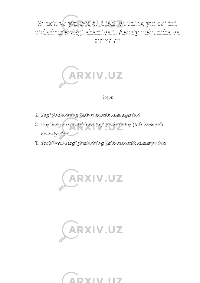 Shахtа vа yer оsti qurilishi vа uning yer qа’rini o’zlаshtirishdаgi ahаmiyati. Аsоsiy tushunchа vа аtаmаlаr Reja: 1. Tog’ jinslarining fizik-mexanik xususiyatlari 2. Bog’langan mustahkam tog’ jinslarining fizik-mexanik xususiyatlari 3. Sochiluvchi tog’ jinslarining fizik-mexanik xususiyatlari 