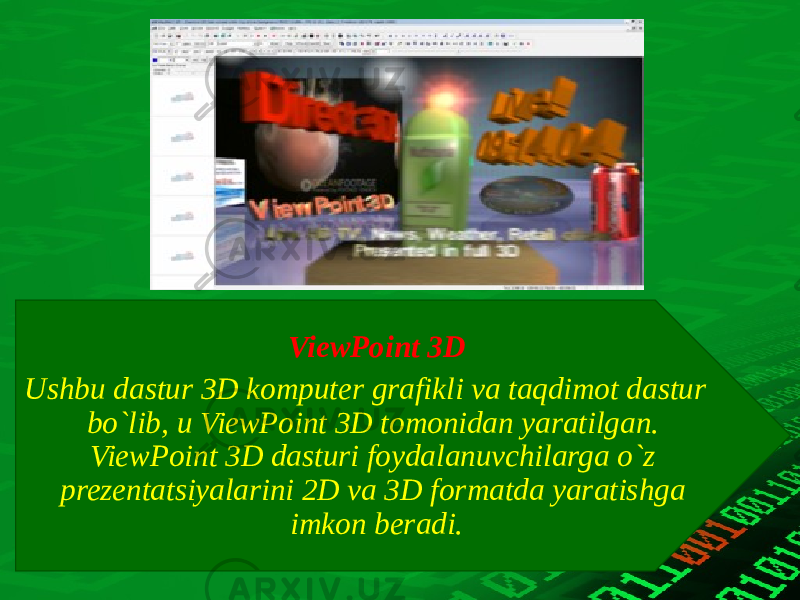  ViewPoint 3D Ushbu dastur 3D komputer grafikli va taqdimot dastur bo`lib, u ViewPoint 3D tomonidan yaratilgan. ViewPoint 3D dasturi foydalanuvchilarga o`z prezentatsiyalarini 2D va 3D formatda yaratishga imkon beradi. 