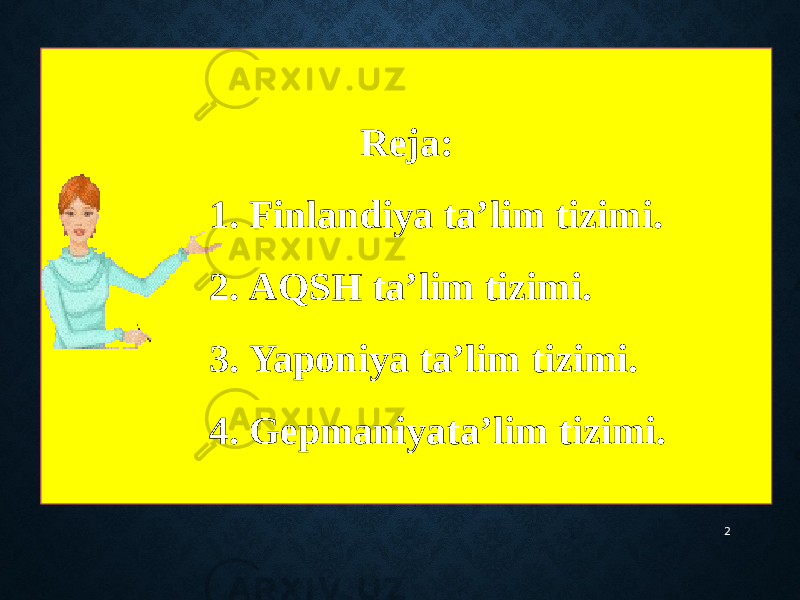 Reja: 1. Finlandiya ta’lim tizimi. 2. AQSH ta’lim tizimi. 3. Yaponiya ta’lim tizimi. 4. Gepmaniyata’lim tizimi. 2 