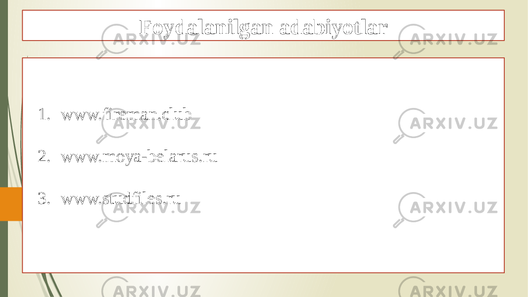 Foydalanilgan adabiyotlar 1. www.fireman.club 2. www.moya-belarus.ru 3. www.studfiles.ru 