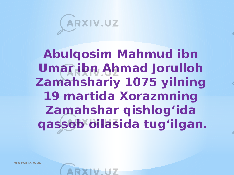 Abulqosim Mahmud ibn Umar ibn Ahmad Jorulloh Zamahshariy 1075 yilning 19 martida Xorazmning Zamahshar qishlog‘ida qassob oilasida tug‘ilgan. www.arxiv.uz 