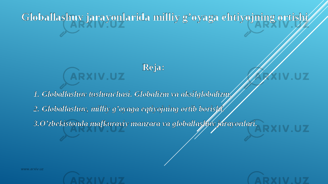 Globallashuv jarayonlarida milliy g’oyaga e h tiyojning ortishi Rеja:   1. Globallashuv tushunchasi. Globalizm va aksilglobalizm. 2. Globallashuv, milliy g’oyaga eqtiyojning ortib borishi. 3.O’zbekistonda mafkuraviy manzara va globallashuv jarayonlari. www.arxiv.uz 