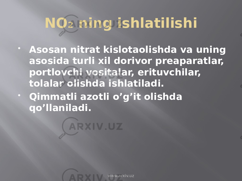 NO 2 ning ishlatilishi  Asosan nitrat kislotaolishda va uning asosida turli xil dorivor preaparatlar, portlovchi vositalar, erituvchilar, tolalar olishda ishlatiladi.  Qimmatli azotli o’g’it olishda qo’llaniladi. www.arxiv.uz 