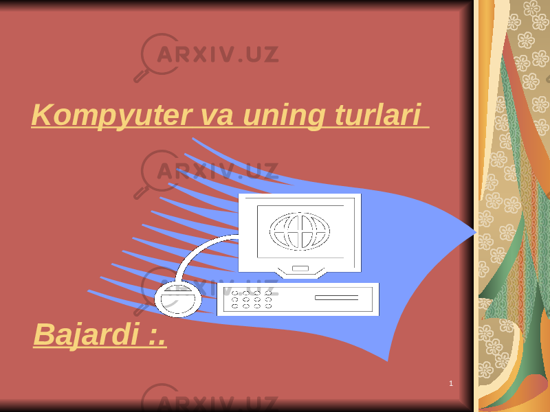 1Kompyuter va uning turlari Bajardi :. 