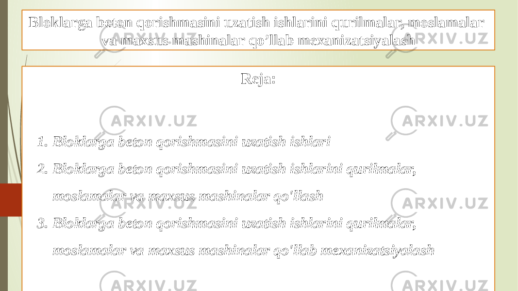 Bloklarga beton qorishmasini uzatish ishlarini qurilmalar, moslamalar va maxsus mashinalar qo’llab mexanizatsiyalash Reja: 1. Bloklarga beton qorishmasini uzatish ishlari 2. Bloklarga beton qorishmasini uzatish ishlarini qurilmalar, moslamalar va maxsus mashinalar qo&#39;llash 3. Bloklarga beton qorishmasini uzatish ishlarini qurilmalar, moslamalar va maxsus mashinalar qo&#39;llab mexanizatsiyalash 