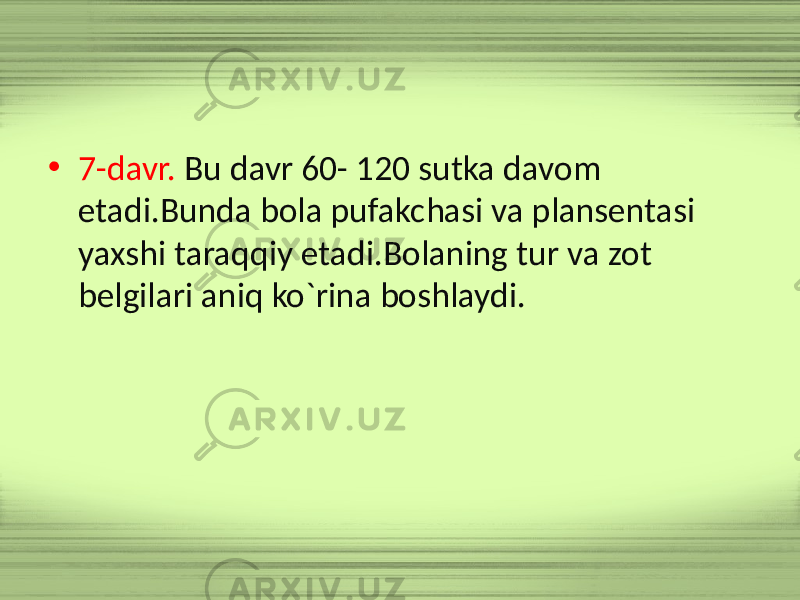 • 7-davr. Bu davr 60- 120 sutka davom etadi.Bunda bola pufakchasi va plansentasi yaxshi taraqqiy etadi.Bolaning tur va zot belgilari aniq ko`rina boshlaydi. 