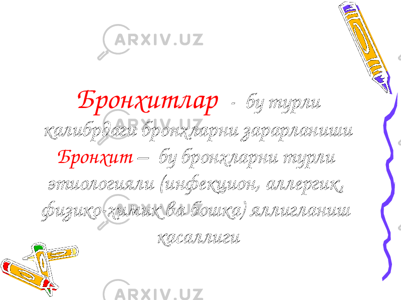 Бронхитлар - бу турли калибрдаги бронхларни зарарланиши Бронхит – бу бронхларни турли этиологияли (инфекцион, аллергик, физико-химик ва бошка) яллигланиш касаллиги 