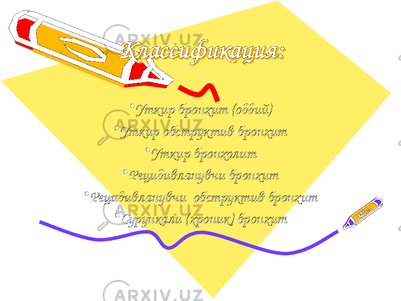 Классификация:Классификация: • Уткир бронхит (оддий) • Уткир обструктив бронхит • Уткир бронхолит • Рецидивланувчи бронхит • Рецидивланувчи обструктив бронхит • Сурункали (хроник) бронхит 