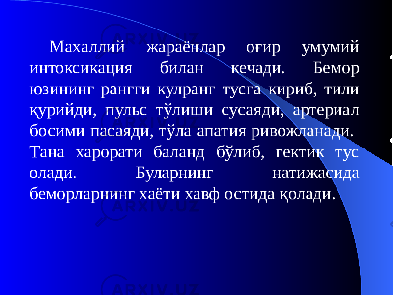 Махаллий жараёнлар оғир умумий интоксикация билан кечади. Бемор юзининг рангги кулранг тусга кириб, тили қурийди, пульс тўлиши сусаяди, артериал босими пасаяди, тўла апатия ривожланади. Тана харорати баланд бўлиб, гектик тус олади. Буларнинг натижасида беморларнинг хаёти хавф остида қолади. 