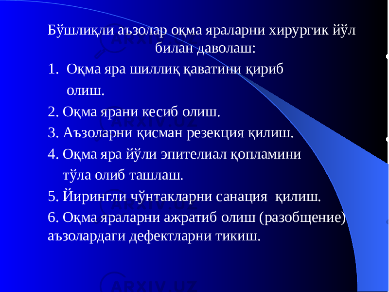 Бўшлиқли аъзолар оқма яраларни хирургик йўл билан даволаш: 1. Оқма яра шиллиқ қаватини қириб олиш. 2. Оқма ярани кесиб олиш. 3. Аъзоларни қисман резекция қилиш. 4. Оқма яра йўли эпителиал қопламини тўла олиб ташлаш. 5. Йирингли чўнтакларни санация қилиш. 6. Оқма яраларни ажратиб олиш (разобщение) аъзолардаги дефектларни тикиш. 