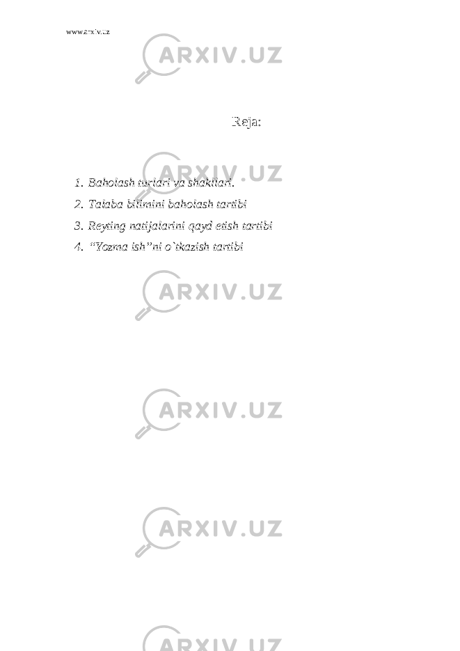 www.arxiv.uz Reja: 1. Bah о lash turlari va shakllari. 2. Talaba bilimini bah о lash tartibi 3. R е yting natijalarini qayd etish tartibi 4. “Yozma ish”ni o`tkazish tartibi 