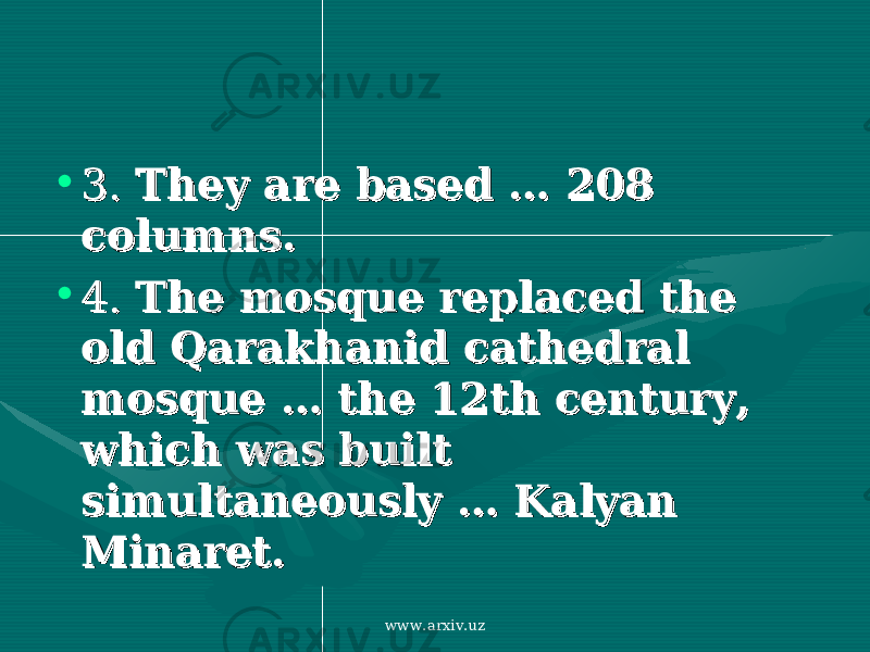 • 3. 3. They are based They are based …… 208 208 columns.columns. • 4. 4. The mosque replaced the The mosque replaced the old Qarakhanid cathedral old Qarakhanid cathedral mosque mosque …… the 12th century, the 12th century, which was built which was built simultaneously simultaneously …… Kalyan Kalyan Minaret.Minaret. www.arxiv.uz 