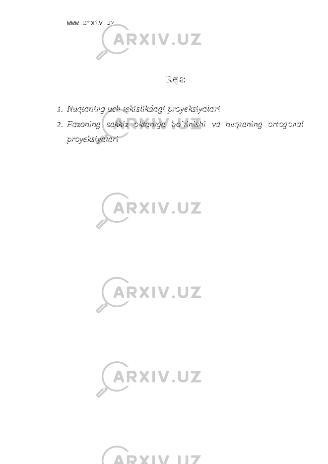 www.arxiv.uz Reja: 1. Nuqtаning uch tеkislikdаgi proyeksiyalаri 2. Fаzоning sаkkiz оktаntgа bo`linishi vа nuqtаning оrtоgоnаl proyeksiyalаri 