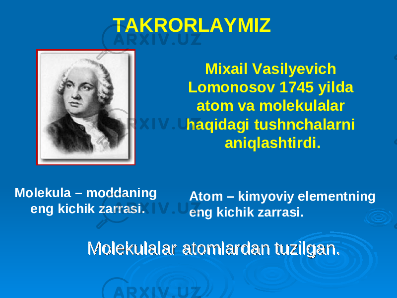 Molekula – moddaning eng kichik zarrasi . Mixail Vasilyevich Lomonosov 1745 yilda atom va molekulalar haqidagi tushnchalarni aniqlashtirdi . Molekulalar atomlardan tuzilganMolekulalar atomlardan tuzilgan ..Atom – kimyoviy elementning eng kichik zarrasi .TAKRORLAYMIZ 