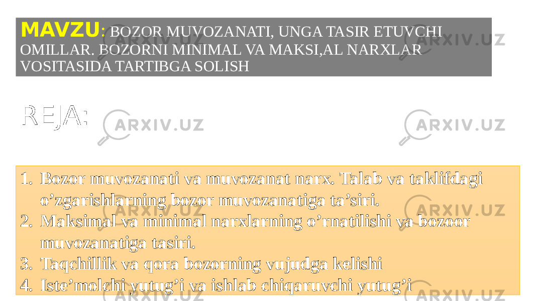 MAVZU : BOZOR MUVOZANATI, UNGA TASIR ETUVCHI OMILLAR. BOZORNI MINIMAL VA MAKSI,AL NARXLAR VOSITASIDA TARTIBGA SOLISH 1. Bozor muvozanati va muvozanat narx. Talab va taklifdagi o’zgarishlarning bozor muvozanatiga ta’siri. 2. Maksimal va minimal narxlarning o’rnatilishi va bozoor muvozanatiga tasiri. 3. Taqchillik va qora bozorning vujudga kelishi 4. Iste’molchi yutug’i va ishlab chiqaruvchi yutug’iREJA: 