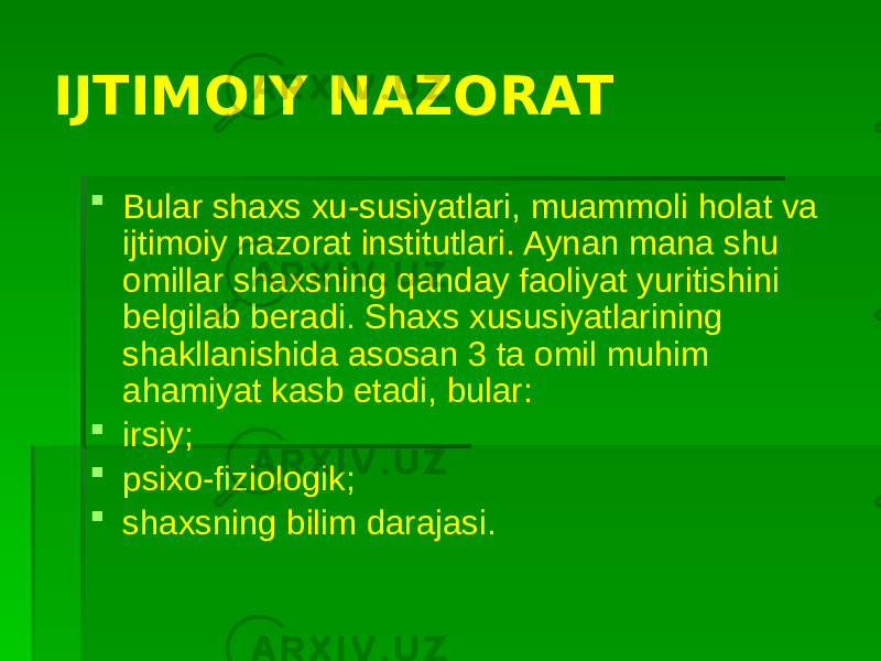 IJTIMOIY NAZORAT  Bular shaxs xu-susiyatlari, muammoli holat va ijtimoiy nazorat institutlari. Aynan mana shu omillar shaxsning qanday faoliyat yuritishini belgilab beradi. Shaxs xususiyatlarining shakllanishida asosan 3 ta omil muhim ahamiyat kasb etadi, bular:  irsiy;  psixo-fiziologik;  shaxsning bilim darajasi. 