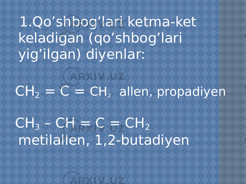  1.Qo’shbog’lari ketma-ket keladigan (qo’shbog’lari yig’ilgan) diyenlar: CH 2 = C = CH 2 allen, propadiyen CH 3 – CH = C = CH 2 metilallen, 1,2-butadiyen 
