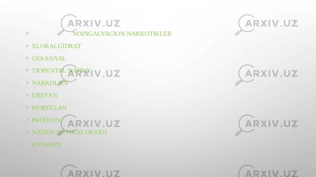 • NOINGALYACION NARKOTIKLER • XLORALGIDRAT • GEKSANAL • TIOPENTAL NATRIY • NARKOLAN • URETAN • MORFELAN • PRODION • NATRIY BUTIRAT OKSIDI • KETAMIN 