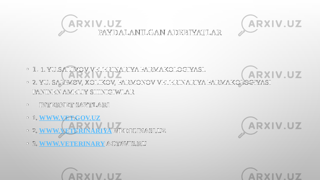 PAYDALANILGAN ADEBIYATLAR • 1. 1. YU.SALIMOV VETERINARIYA FARMAKOLOGIYASI. • 2. YU. SALIMOV, XOLIKOV, FARMONOV VETERINARIYA FARMAKOLOGIYASI PANINEN AMELIY SHINIGIWLAR • INTERNET SAYTLARI • 1. WWW.VET.GOV.UZ • 2. WWW.VETERINARIYA MEDICINASI.UZ • 3. WWW.VETERINARY ACTAVIS.RU 