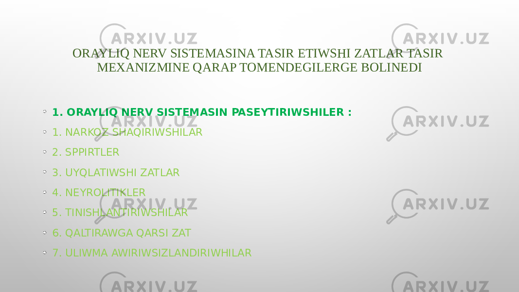 ORAYLIQ NERV SISTEMASINA TASIR ETIWSHI ZATLAR TASIR MEXANIZMINE QARAP TOMENDEGILERGE BOLINEDI • 1. ORAYLIQ NERV SISTEMASIN PASEYTIRIWSHILER : • 1. NARKOZ SHAQIRIWSHILAR • 2. SPPIRTLER • 3. UYQLATIWSHI ZATLAR • 4. NEYROLITIKLER • 5. TINISHLANTIRIWSHILAR • 6. QALTIRAWGA QARSI ZAT • 7. ULIWMA AWIRIWSIZLANDIRIWHILAR 