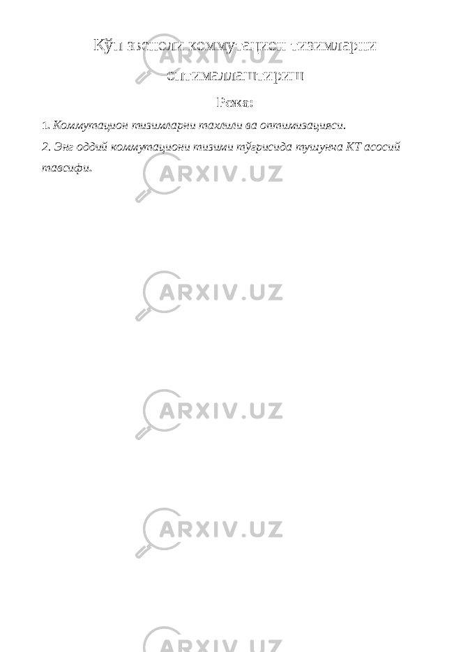 Кў п звеноли коммутацион тизимларни оптималлаштириш Режа : 1. Коммутацион тизимларни тахлили ва оптимизацияси. 2. Энг оддий коммутациони тизими тўғрисида тушунча КТ асосий тавсифи . 