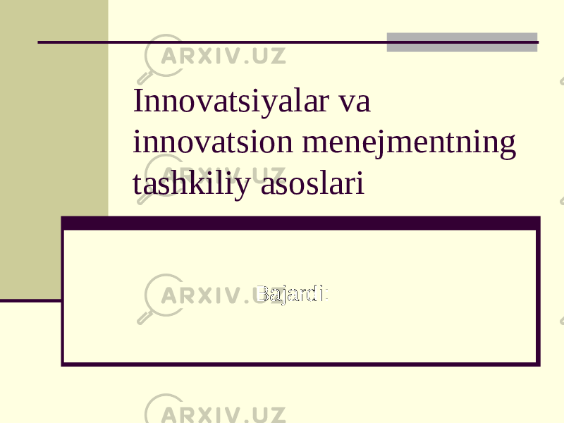 Innovatsiyalar va innovatsion menejmentning tashkiliy asoslari Bajardi: 