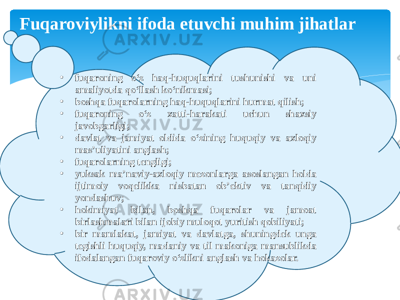 Fuqaroviylikni ifoda etuvchi muhim jihatlar • fuqaroning o‘z haq-huquqlarini tushunishi va uni amaliyotda qo‘llash ko‘nikmasi; • boshqa fuqarolarning haq-huquqlarini hurmat qilish; • fuqaroning o‘z xatti-harakati uchun shaxsiy javobgarligi; • davlat va jamiyat oldida o‘zining huquqiy va axloqiy mas’uliyatini anglash; • fuqarolarning tengligi; • yuksak ma’naviy-axloqiy mezonlarga asoslangan holda ijtimoiy voqelikka nisbatan ob’ektiv va tanqidiy yondashuv; • hokimiyat bilan, boshqa fuqarolar va jamoat birlashmalari bilan ijobiy muloqot yuritish qobiliyati; • bir mamlakat, jamiyat va davlatga, shuningdek unga tegishli huquqiy, madaniy va til makoniga mansublikda ifodalangan fuqaroviy o‘zlikni anglash va hokazolar. 