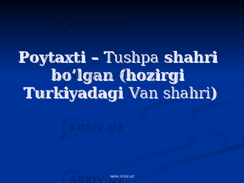 Poytaxti – Poytaxti – TushpaTushpa shahri shahri bo’lgan (hozirgi bo’lgan (hozirgi Turkiyadagi Turkiyadagi Van shahriVan shahri )) www.arxiv.uz 