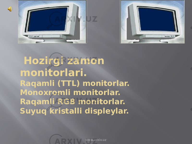  Hozirgi zamon monitorlari. Raqamli (TTL) monitorlar. Monoxromli monitorlar. Raqamli RGB monitorlar. Suyuq kristalli displeylar. www.arxiv.uz 
