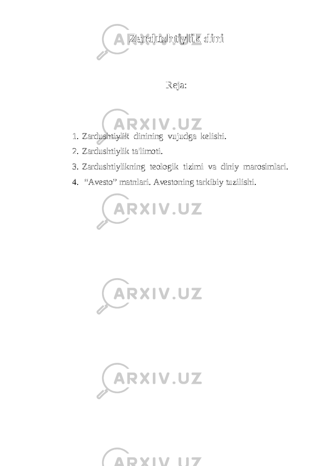 Zardushtiylik dini Reja: 1. Zardushtiylik dinining vujudga kelishi. 2. Zardushtiylik ta&#39;limoti. 3. Zardushtiylikning teologik tizimi va diniy marosimlari. 4. “Avesto” matnlari. Avestoning tarkibiy tuzilishi. 