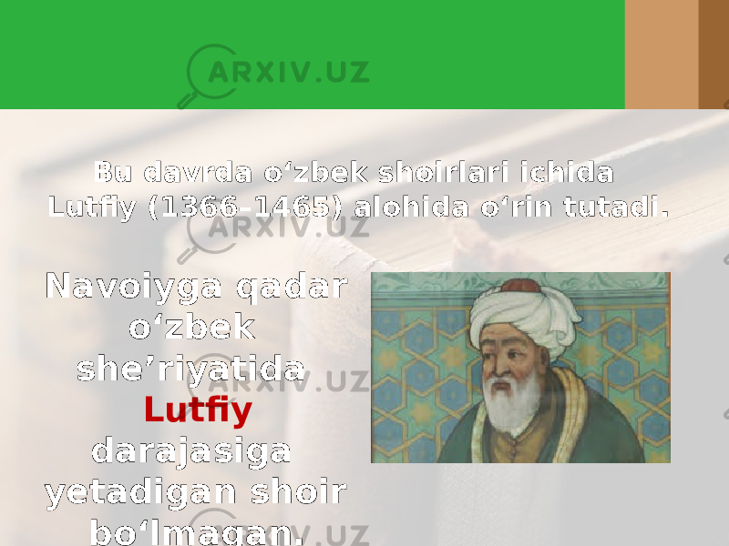 Bu davrda o‘zbek shoirlari ichida Lutfiy (1366–1465) alohida o‘rin tutadi. Navoiyga qadar o‘zbek she’riyatida Lutfiy darajasiga yetadigan shoir bo‘lmagan. 