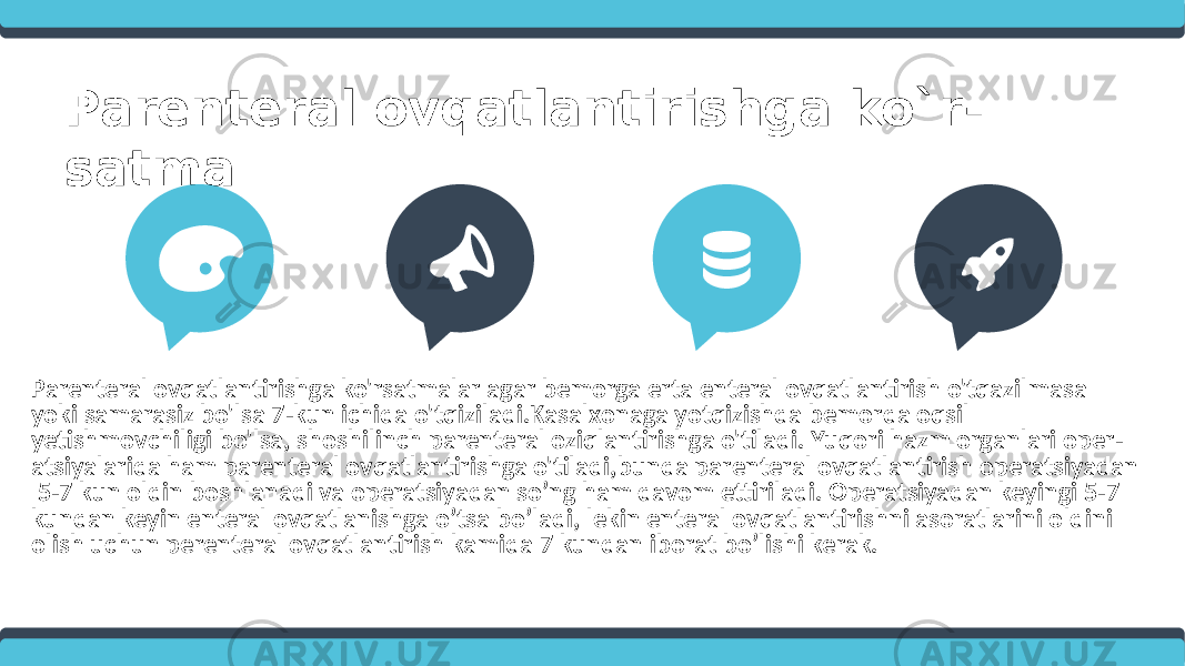 Parenteral ovqatlantirishga ko`r - satma Parenteral ovqatlantirishga ko&#39;rsatmalar agar bemorga erta enteral ovqatlantirish o&#39;tqazilmasa yoki samarasiz bo&#39;lsa 7-kun ichida o&#39;tqiziladi.Kasalxonaga yotqizishda bemorda oqsil yetishmovchiligi bo&#39;lsa, shoshilinch parenteral oziqlantirishga o&#39;tiladi. Yuqori hazm organlari oper - atsiyalarida ham parenteral ovqatlantirishga o&#39;tiladi,bunda parenteral ovqatlantirish operatsiyadan 5-7 kun oldin boshlanadi va operatsiyadan so’ng ham davom ettiriladi. Operatsiyadan keyingi 5-7 kundan keyin enteral ovqatlanishga o’tsa bo’ladi, lekin enteral ovqatlantirishni asoratlarini oldini olish uchun perenteral ovqatlantirish kamida 7 kundan iborat bo’lishi kerak. 