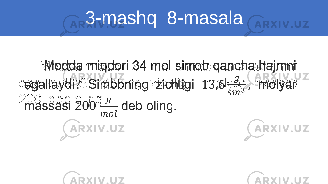  Modda miqdori 34 mol simob qancha hajmni egallaydi Simobning zichligi molyar massasi 200 deb oling.•   3-mashq 8-masala 